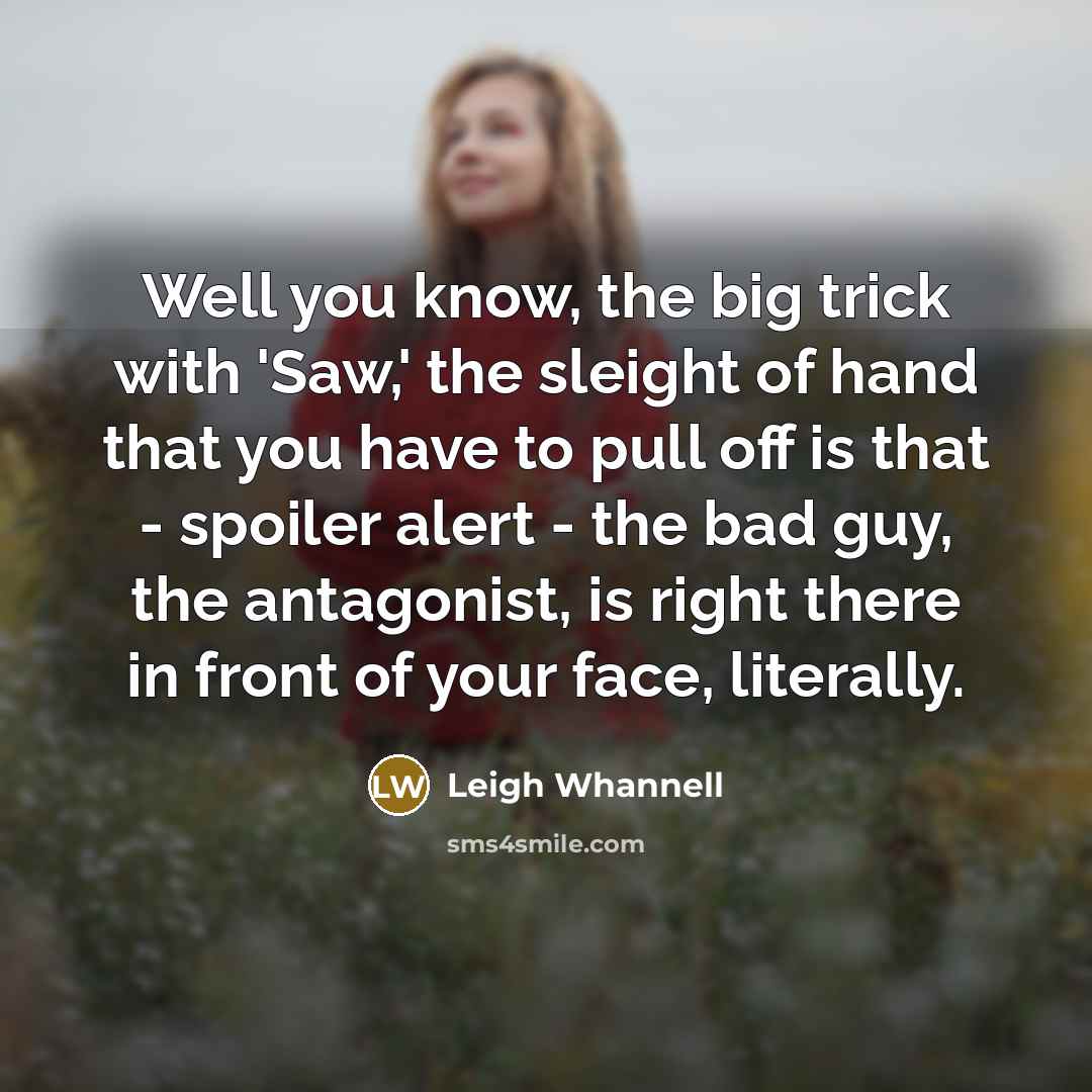 “Well you know, the big trick with 'Saw,' the sleight…” quote by Leigh Whannell