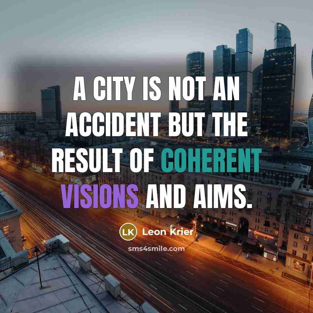 “A city is not an accident but the result of…” quote by Leon Krier