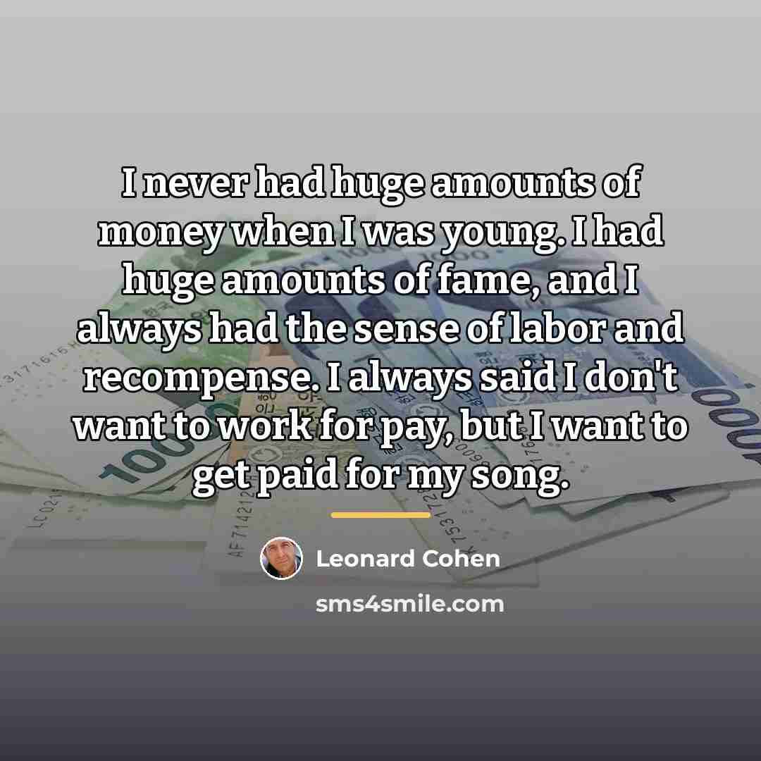 “I never had huge amounts of money when I was…” quote by Leonard Cohen
