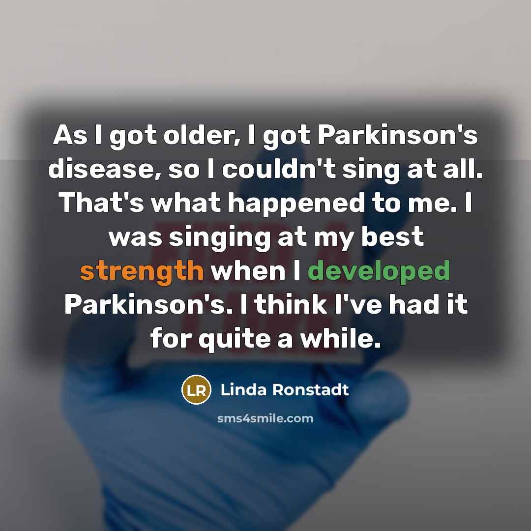 “As I got older, I got Parkinson's disease, so I…” quote by Linda Ronstadt