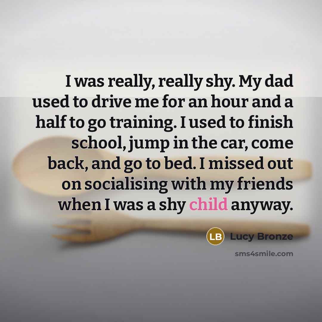 “I was really, really shy. My dad used to drive…” quote by Lucy Bronze