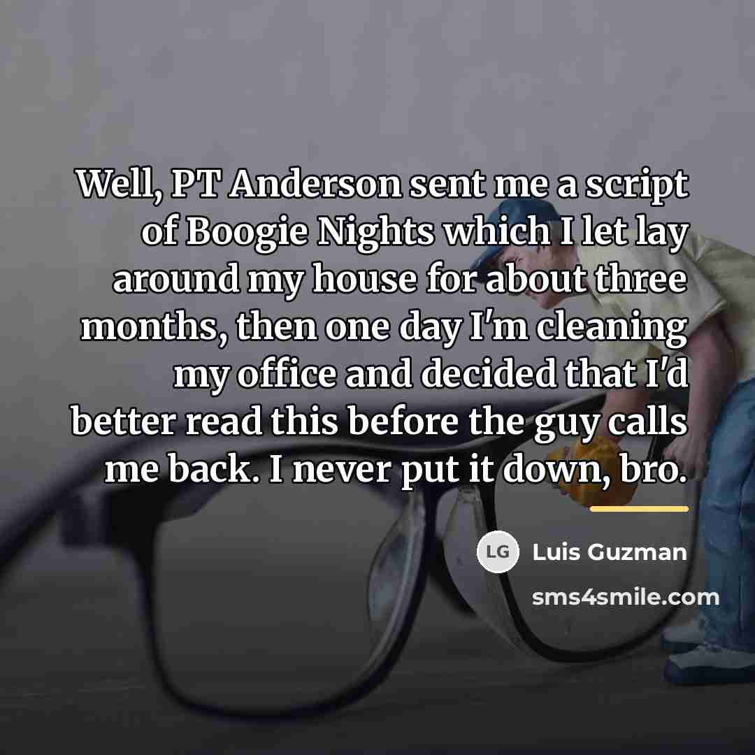 “Well, PT Anderson sent me a script of Boogie Nights…” quote by Luis Guzman
