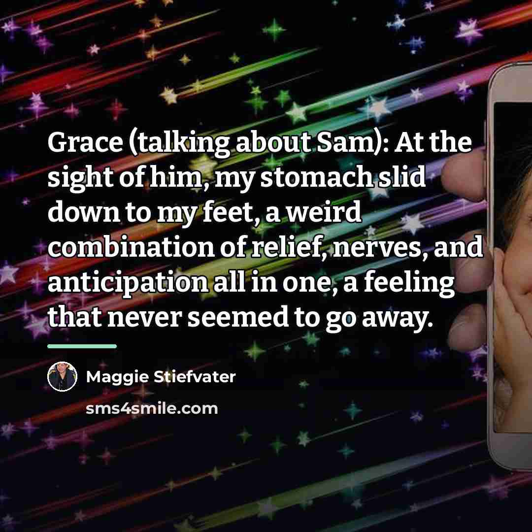 “Grace (talking about Sam): At the sight of him, my…” quote by Maggie Stiefvater