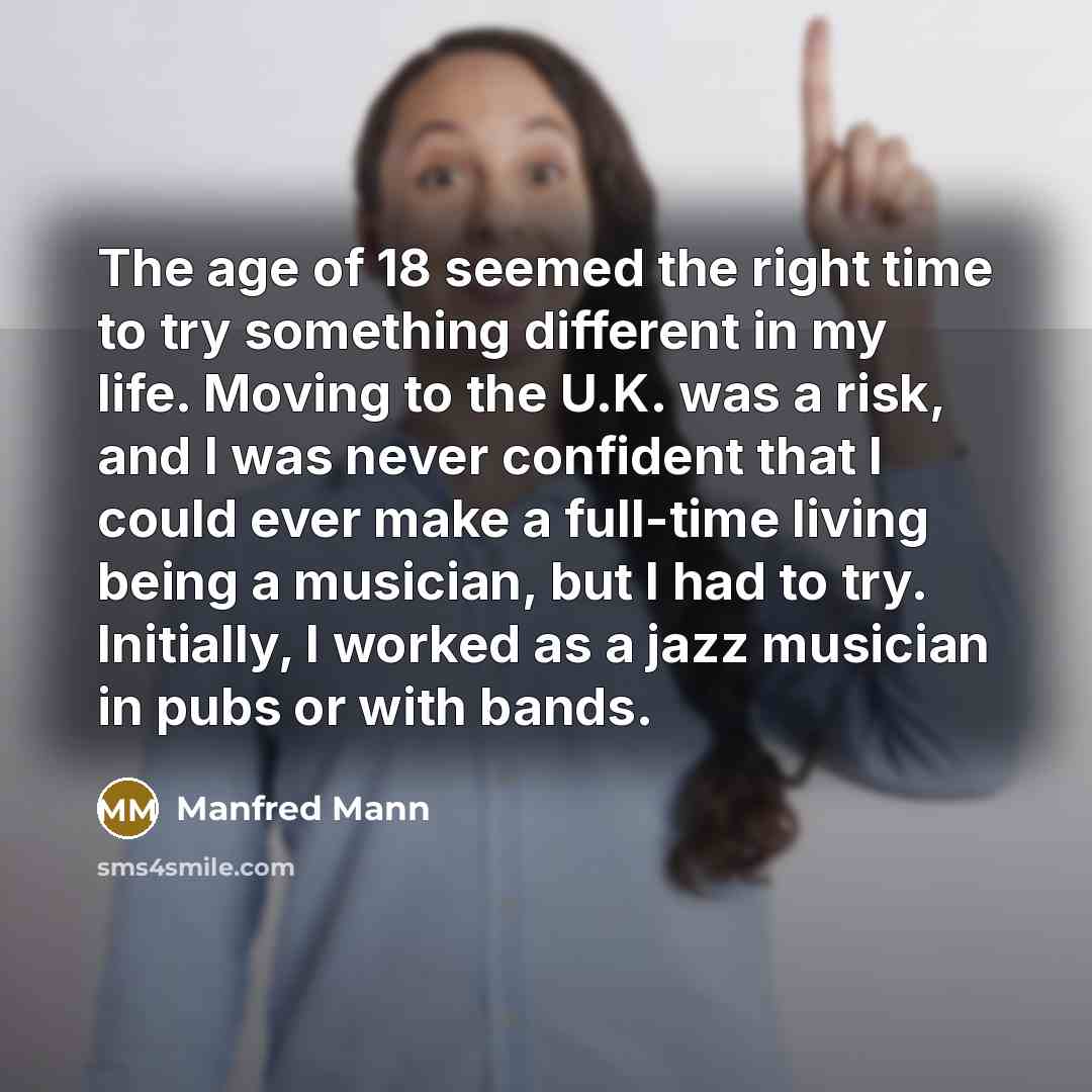 “The age of 18 seemed the right time to try…” quote by Manfred Mann