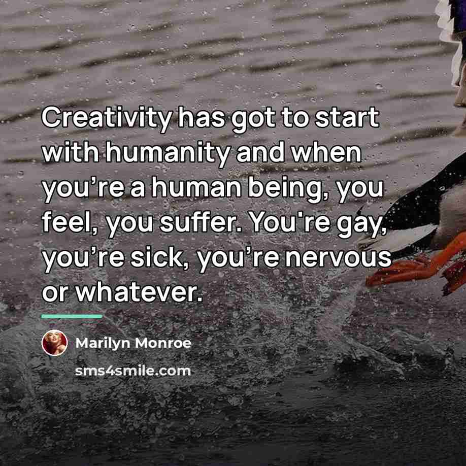 “Creativity has got to start with humanity and when you're…” quote by Marilyn Monroe
