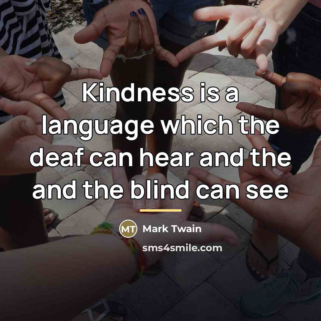 “Kindness is a language which the deaf can hear and…” quote by Mark Twain