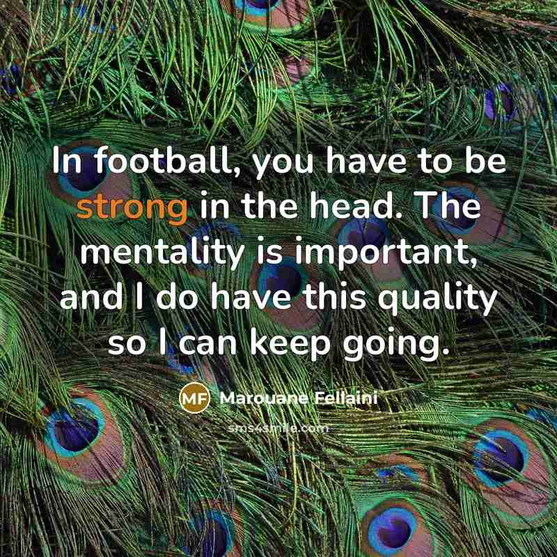 “In football, you have to be strong in the head.…” quote by Marouane Fellaini