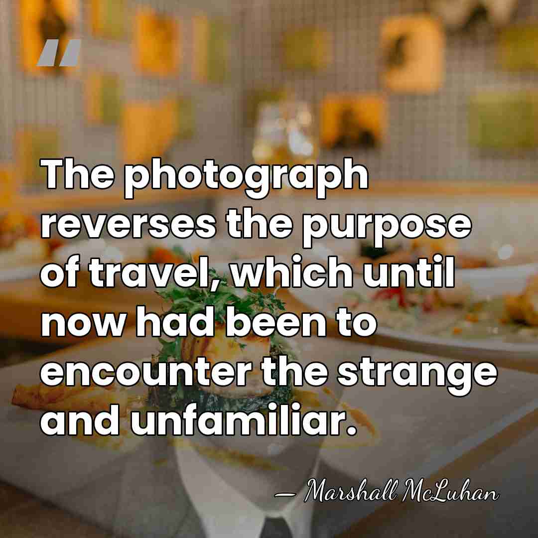 The photograph reverses the purpose of travel, which until now had been&hellip; - Marshall McLuhan