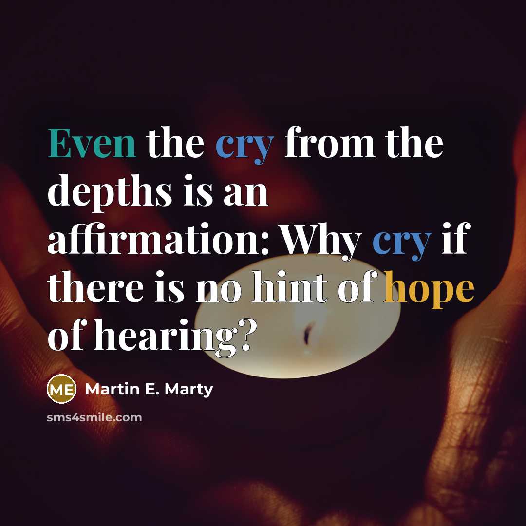 “Even the cry from the depths is an affirmation: Why…” quote by Martin E. Marty