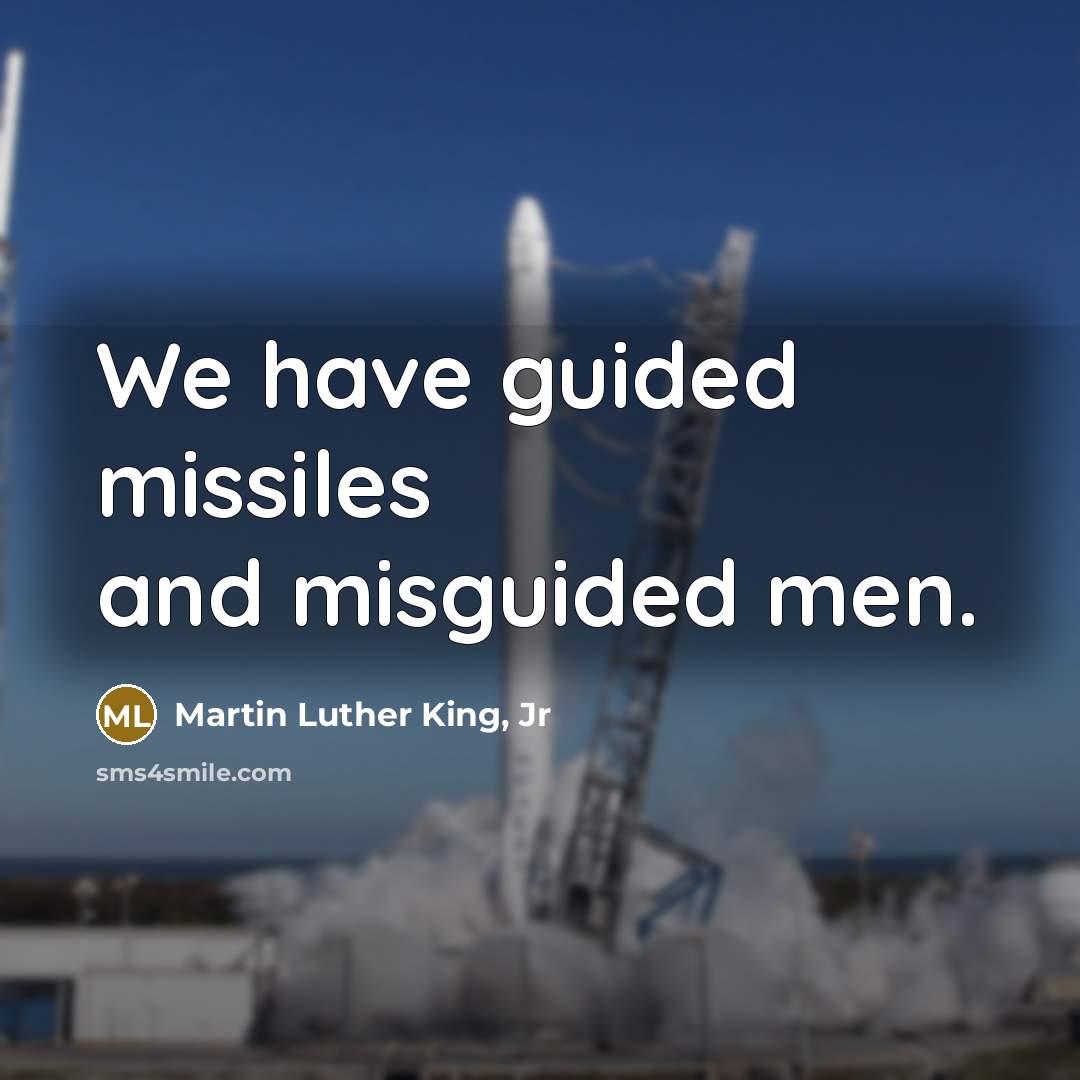 “We have guided missiles and misguided men.…” quote by Martin Luther King, Jr
