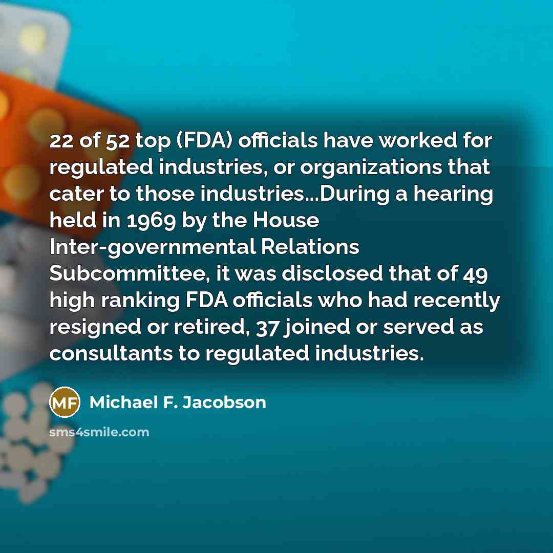 “22 of 52 top (FDA) officials have worked for regulated…” quote by Michael F. Jacobson
