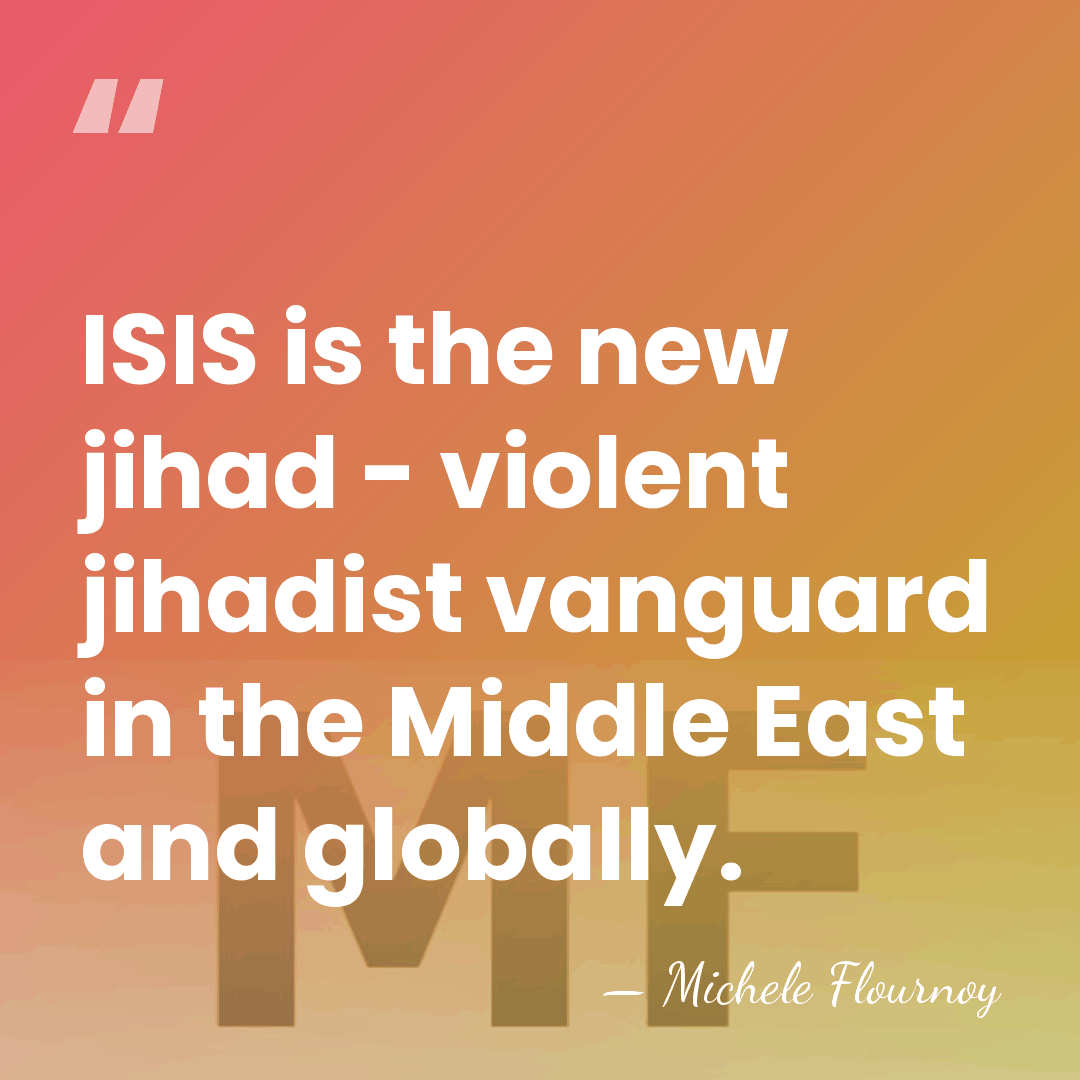 ISIS is the new jihad - violent jihadist vanguard in the Middle&hellip; - Michele Flournoy