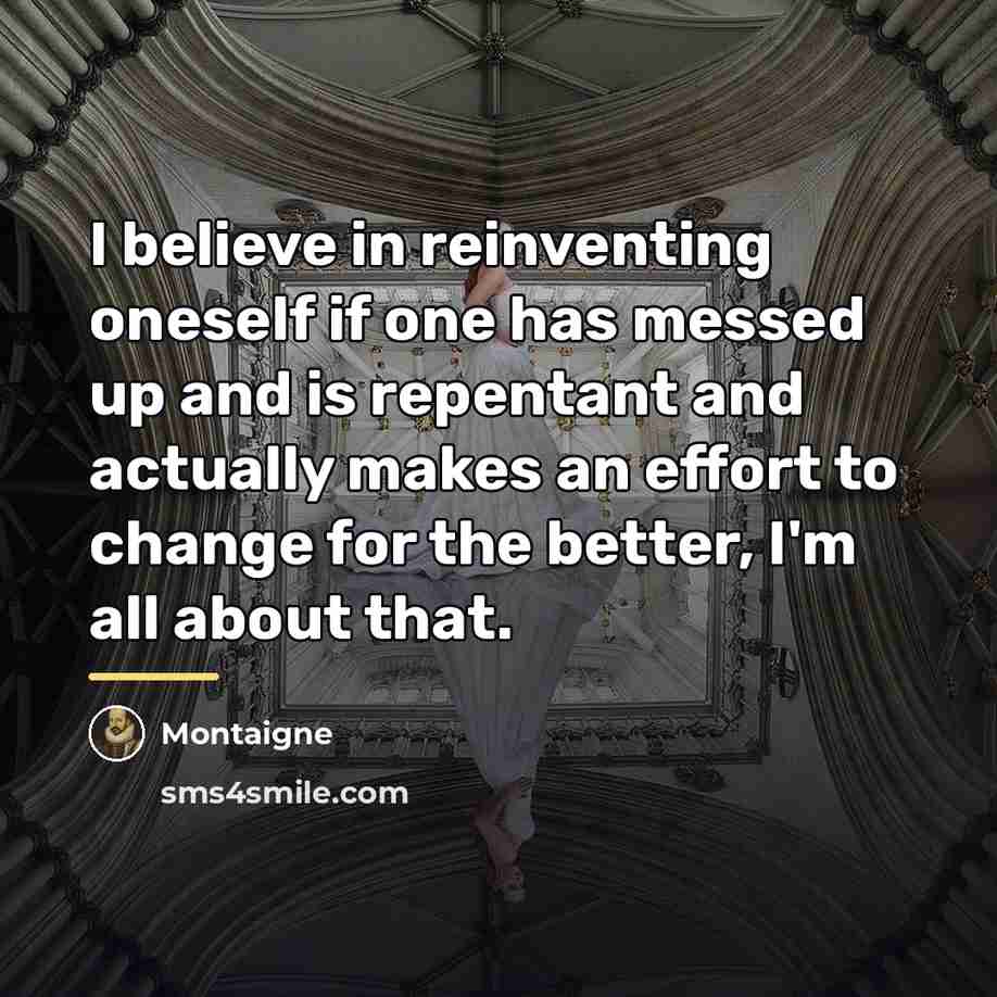 “I believe in reinventing oneself if one has messed up…” quote by Montaigne