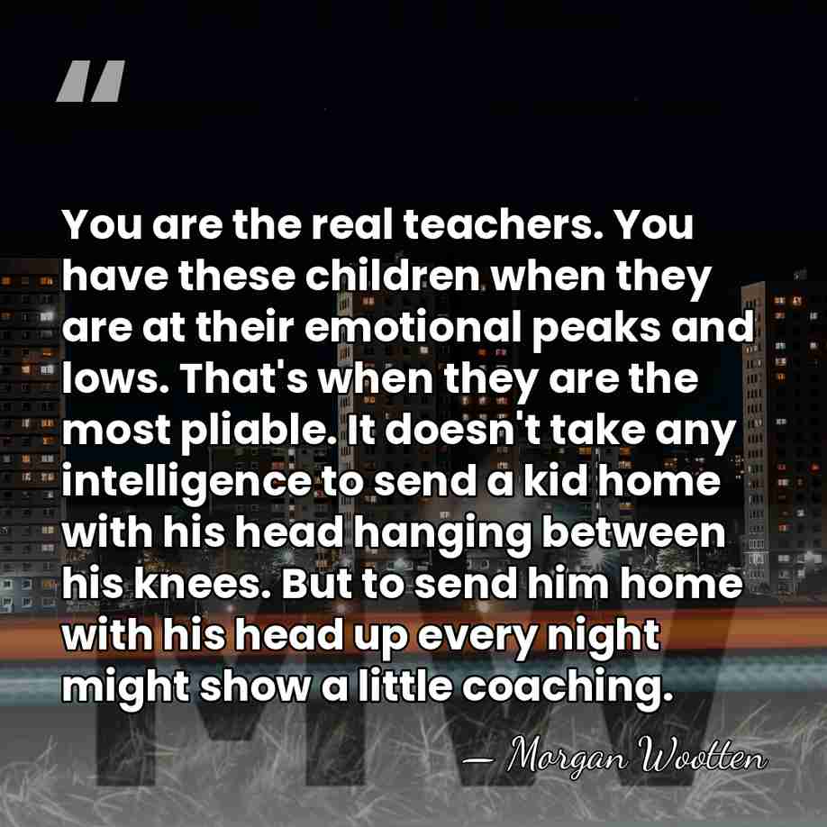 You are the real teachers. You have these children when they are&hellip; - Morgan Wootten