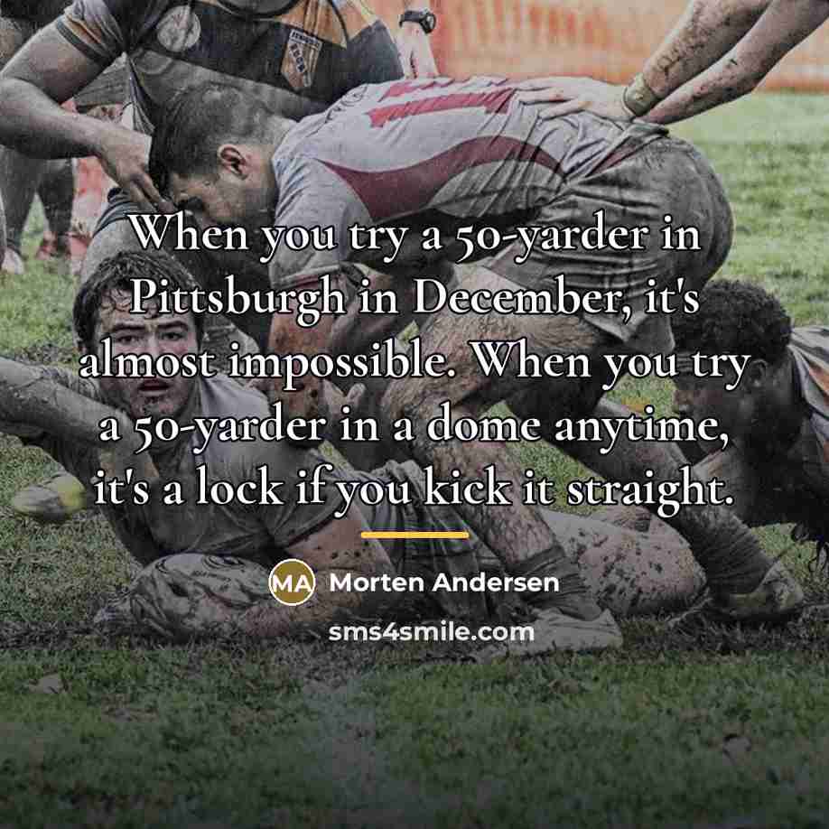 “When you try a 50-yarder in Pittsburgh in December, it's…” quote by Morten Andersen