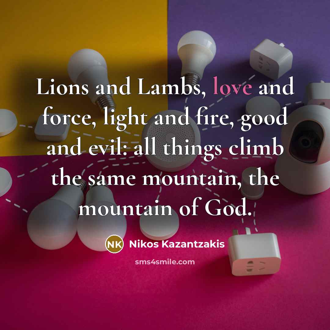 “Lions and Lambs, love and force, light and fire, good…” quote by Nikos Kazantzakis
