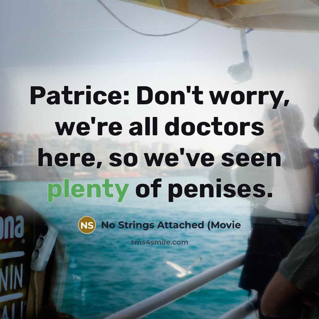 “Patrice: Don't worry, we're all doctors here, so we've seen…” quote by No Strings Attached (Movie