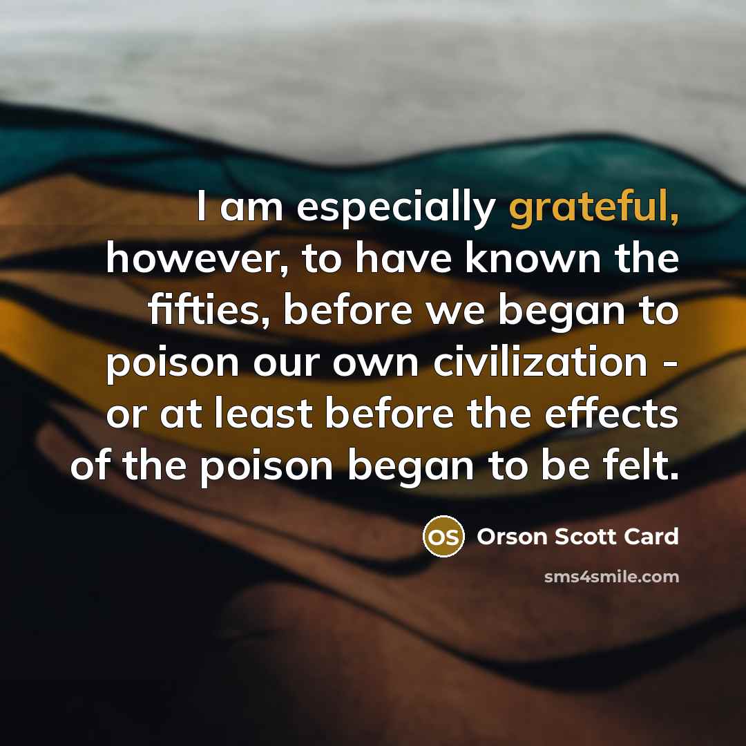 “I am especially grateful, however, to have known the fifties,…” quote by Orson Scott Card