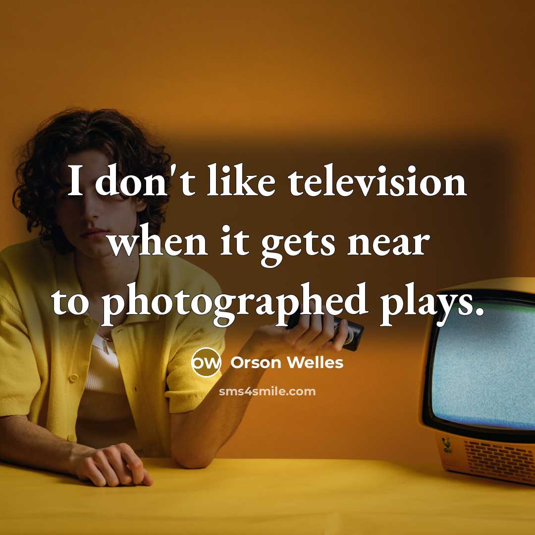 “I don't like television when it gets near to photographed…” quote by Orson Welles