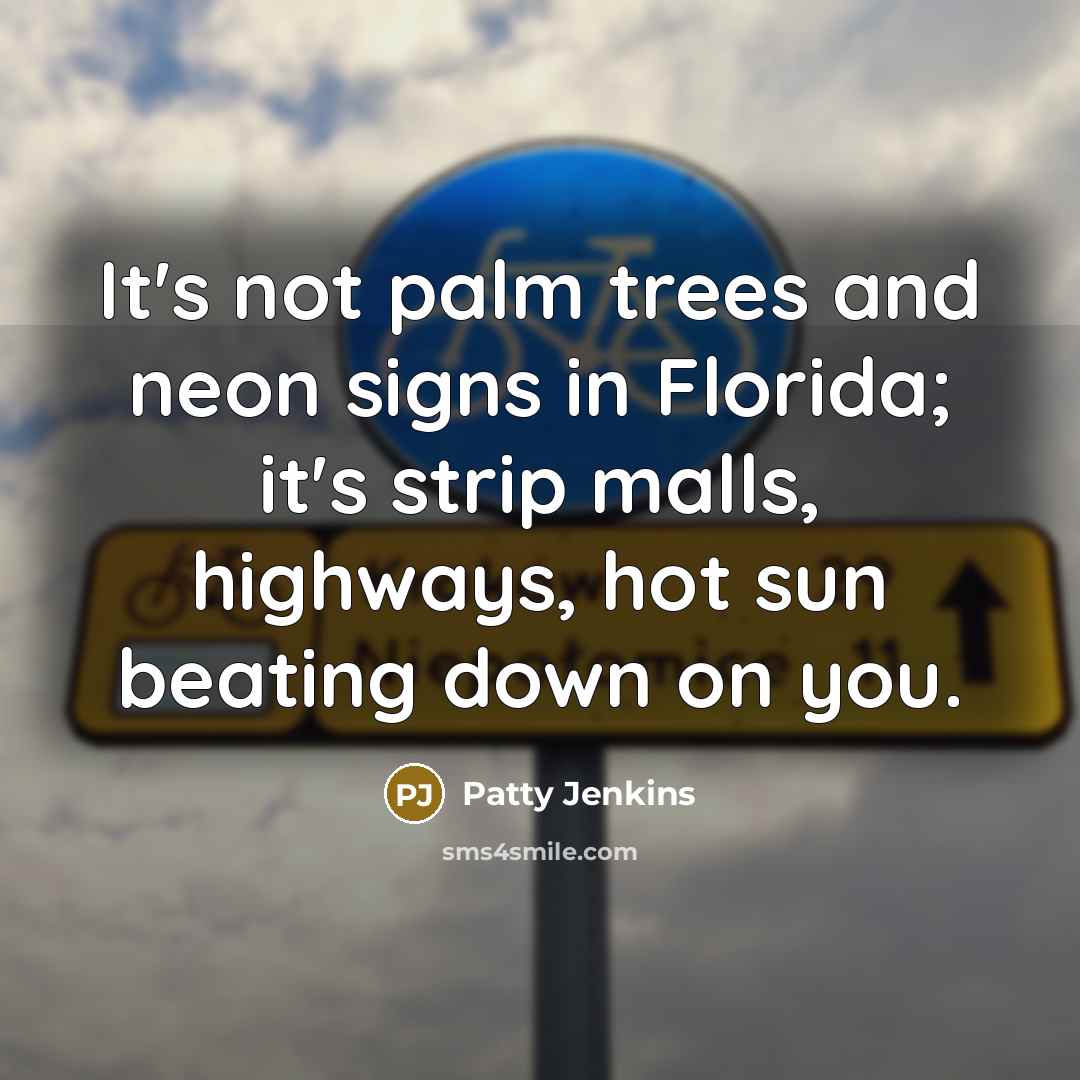 “It's not palm trees and neon signs in Florida; it's…” quote by Patty Jenkins