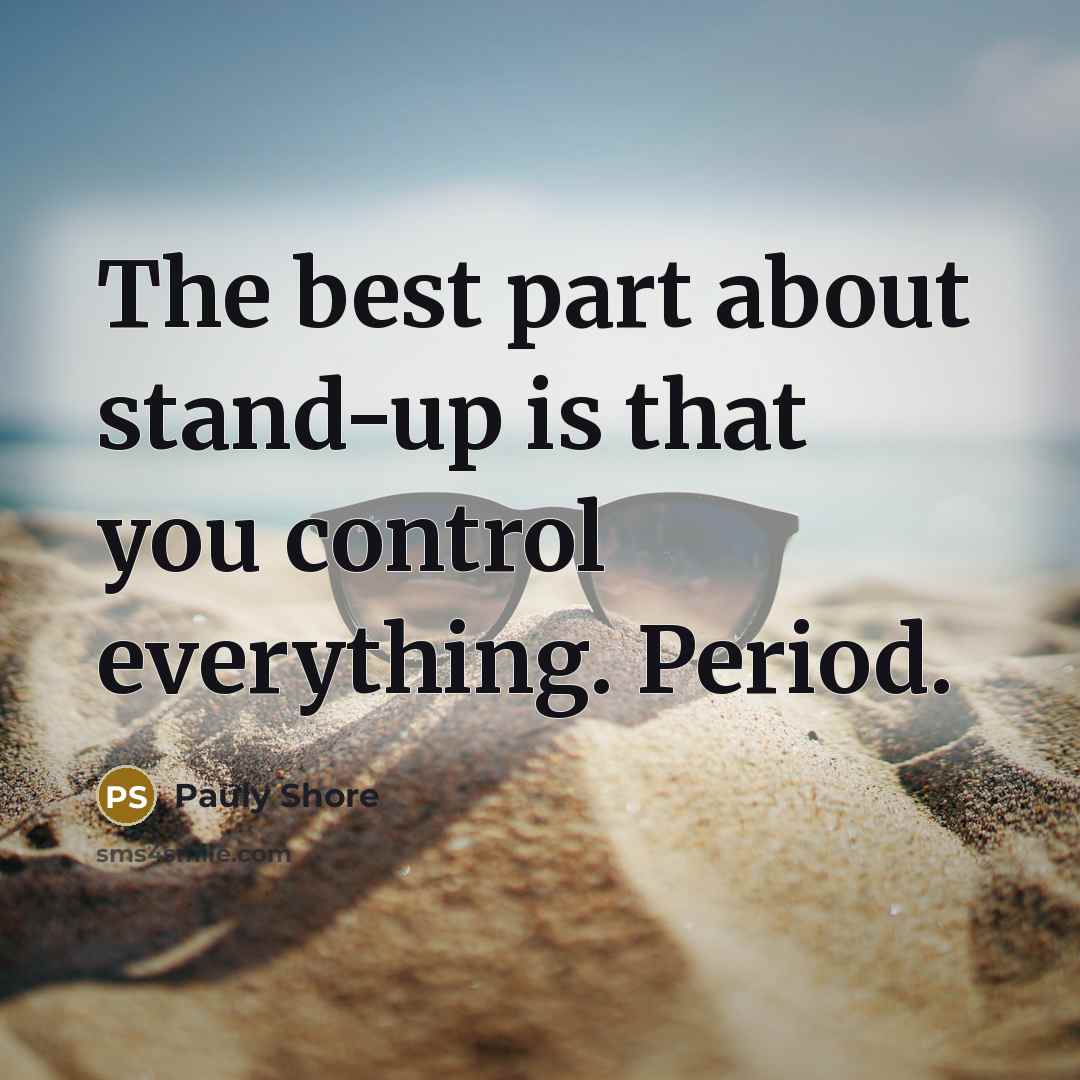 “The best part about stand-up is that you control everything.…” quote by Pauly Shore