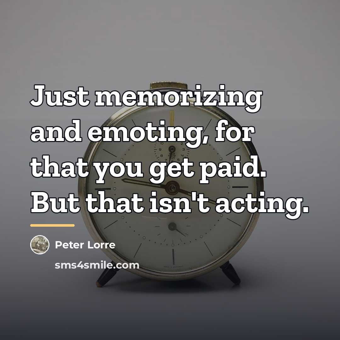 “Just memorizing and emoting, for that you get paid. But…” quote by Peter Lorre