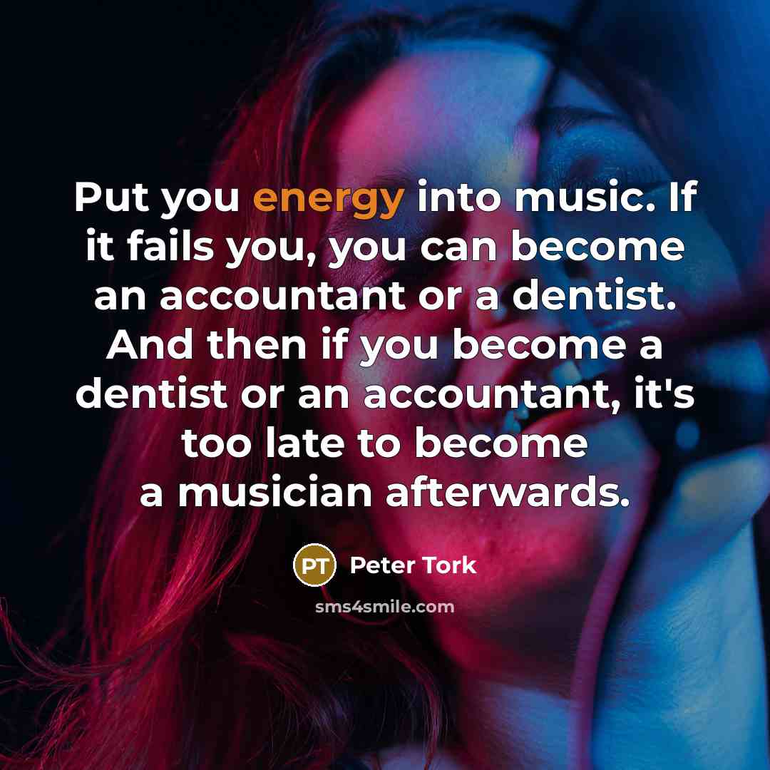 “Put you energy into music. If it fails you, you…” quote by Peter Tork