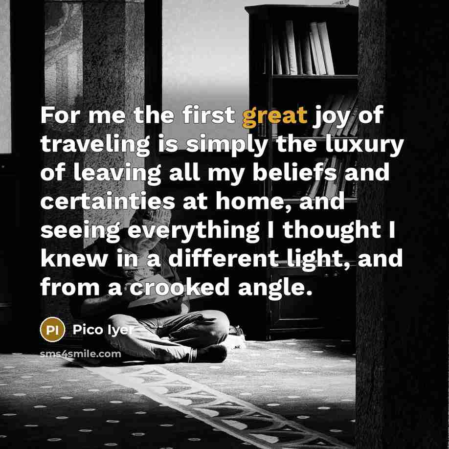 “For me the first great joy of traveling is simply…” quote by Pico Iyer