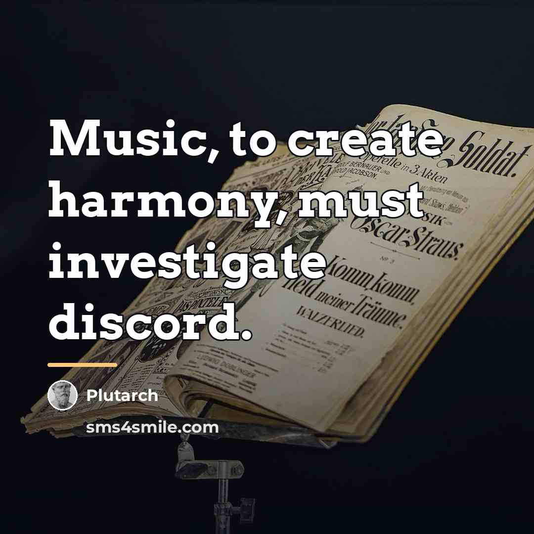 “Music, to create harmony, must investigate discord.…” quote by Plutarch