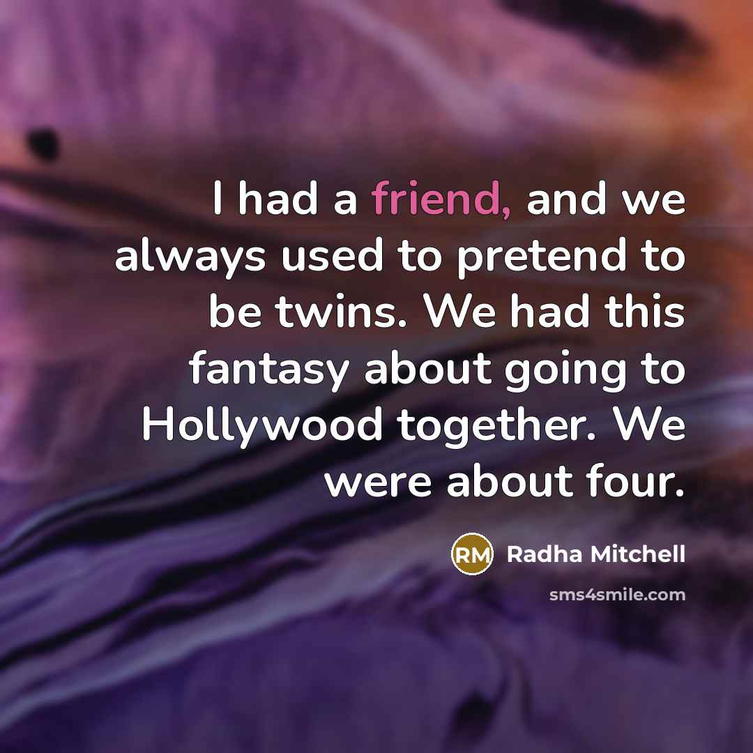“I had a friend, and we always used to pretend…” quote by Radha Mitchell