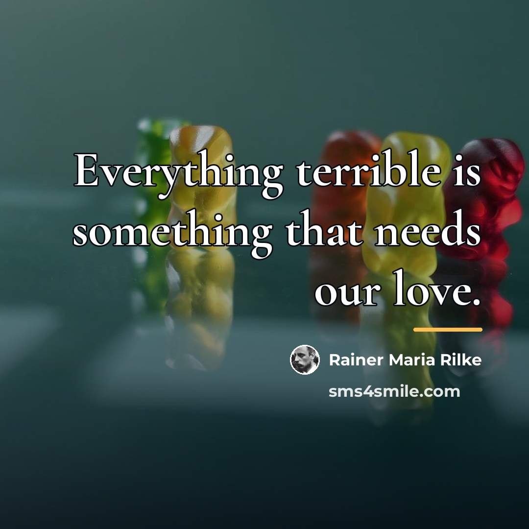 “Everything terrible is something that needs our love.…” quote by Rainer Maria Rilke