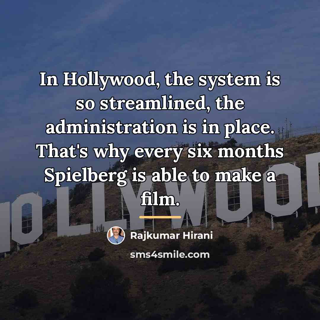 “In Hollywood, the system is so streamlined, the administration is…” quote by Rajkumar Hirani