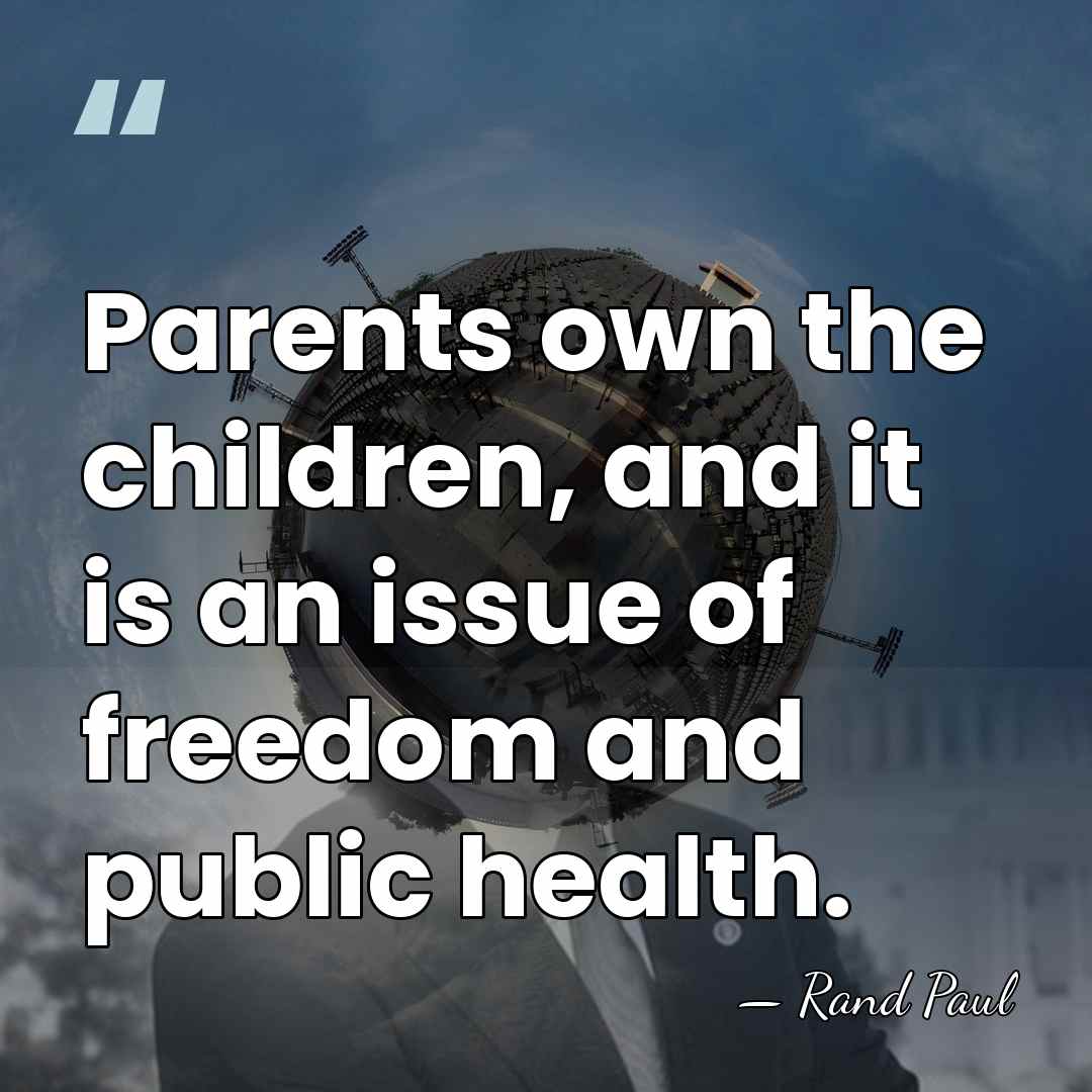 Parents own the children, and it is an issue of freedom and&hellip; - Rand Paul