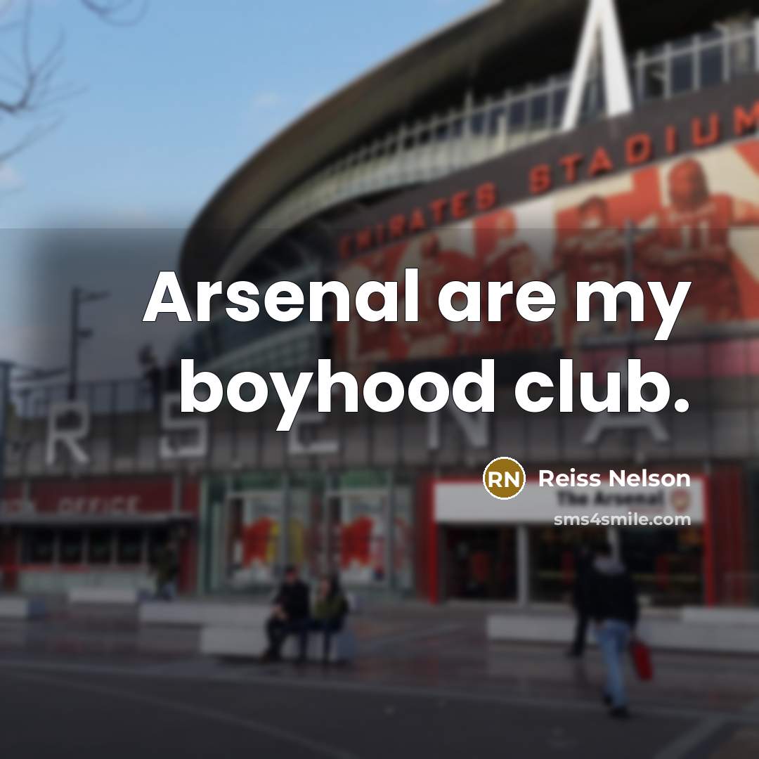“Arsenal are my boyhood club.…” quote by Reiss Nelson