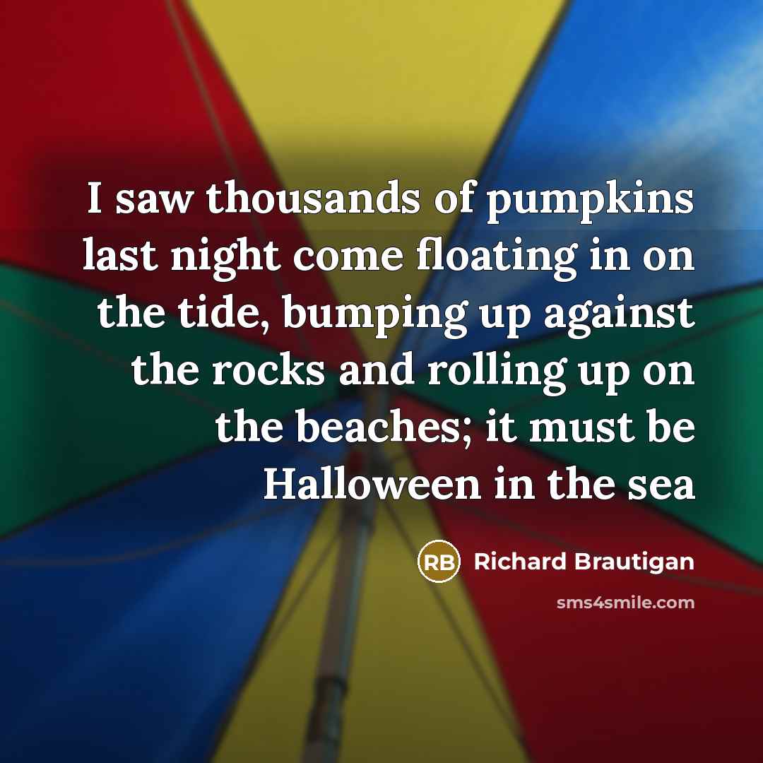 “I saw thousands of pumpkins last night come floating in…” quote by Richard Brautigan