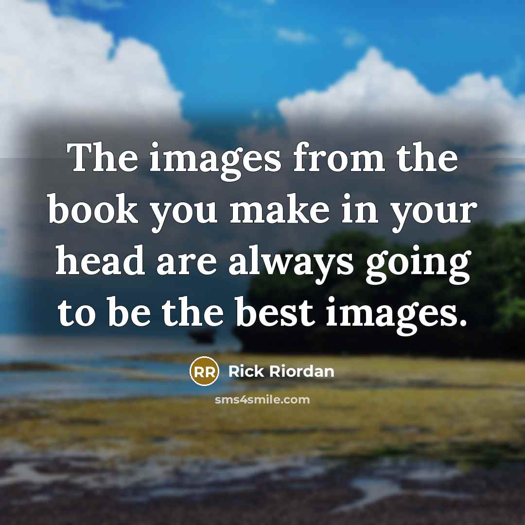 “The images from the book you make in your head…” quote by Rick Riordan