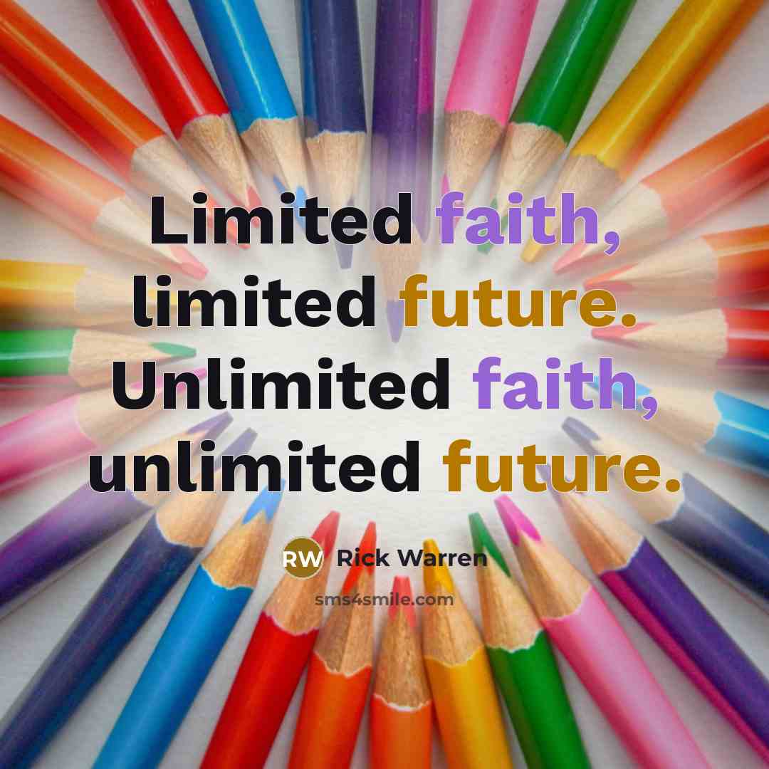 “Limited faith, limited future. Unlimited faith, unlimited future.” quote by Rick Warren