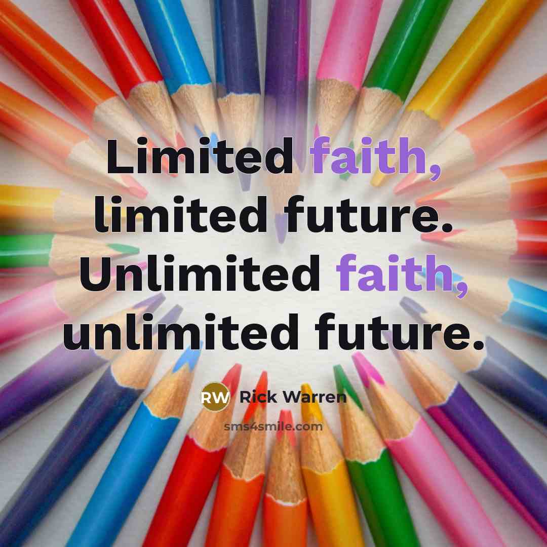 “Limited faith, limited future. Unlimited faith, unlimited future.…” quote by Rick Warren