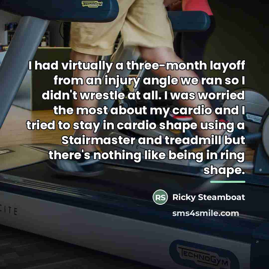 “I had virtually a three-month layoff from an injury angle…” quote by Ricky Steamboat
