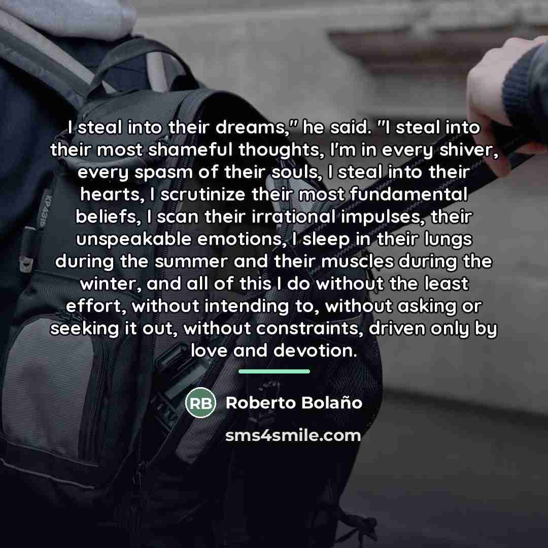 “I steal into their dreams," he said. "I steal into…” quote by Roberto Bolano