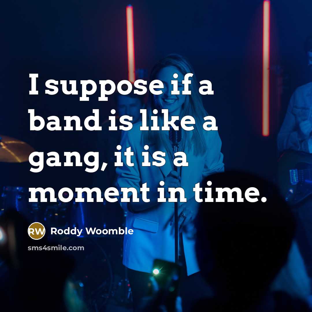 “I suppose if a band is like a gang, it…” quote by Roddy Woomble