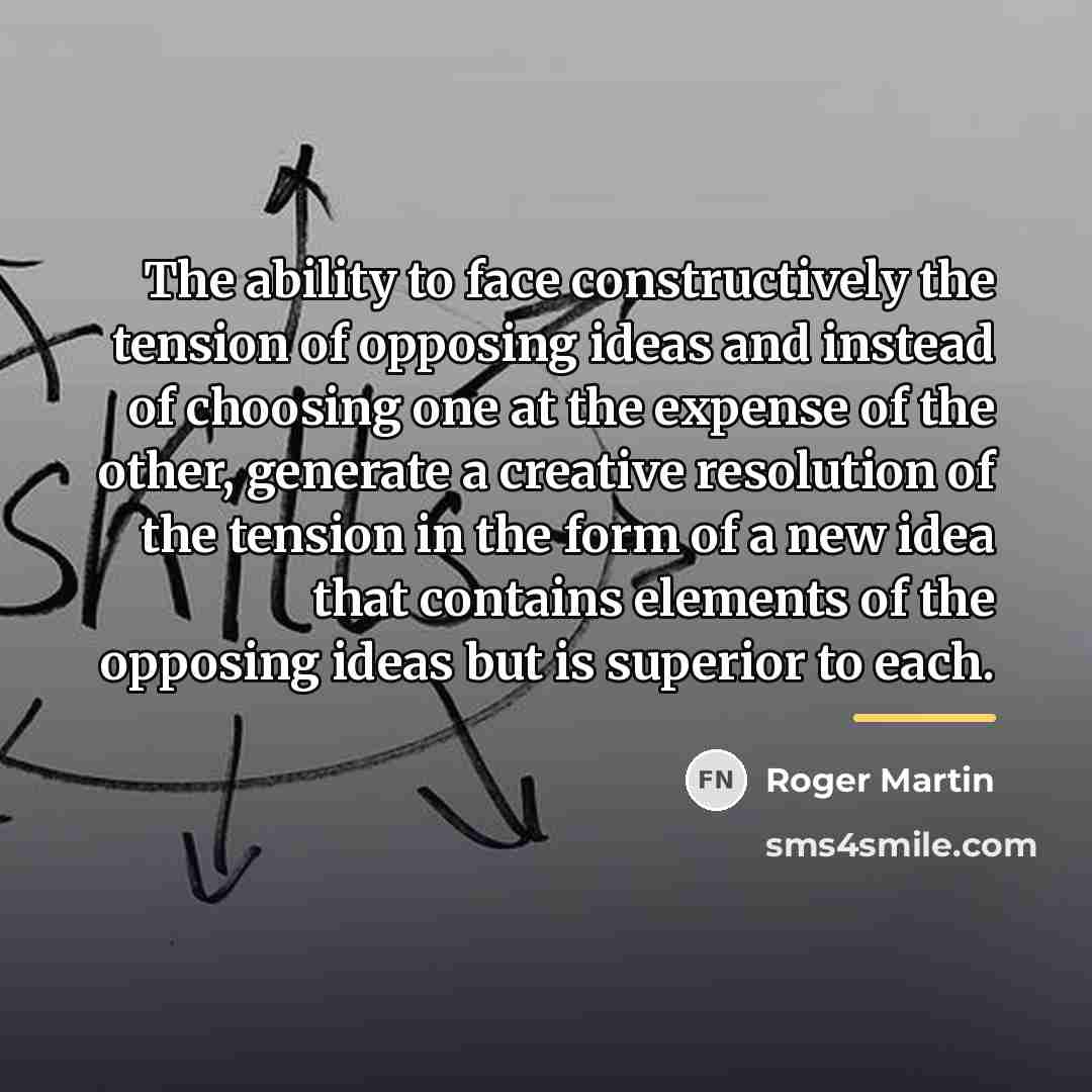 “The ability to face constructively the tension of opposing ideas…” quote by Roger Martin