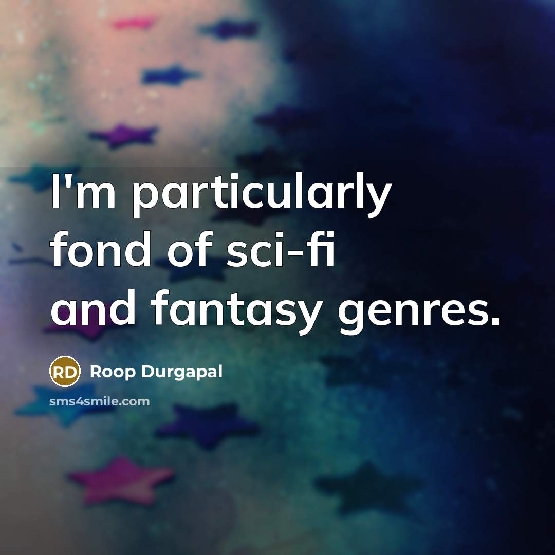 “I'm particularly fond of sci-fi and fantasy genres.…” quote by Roop Durgapal