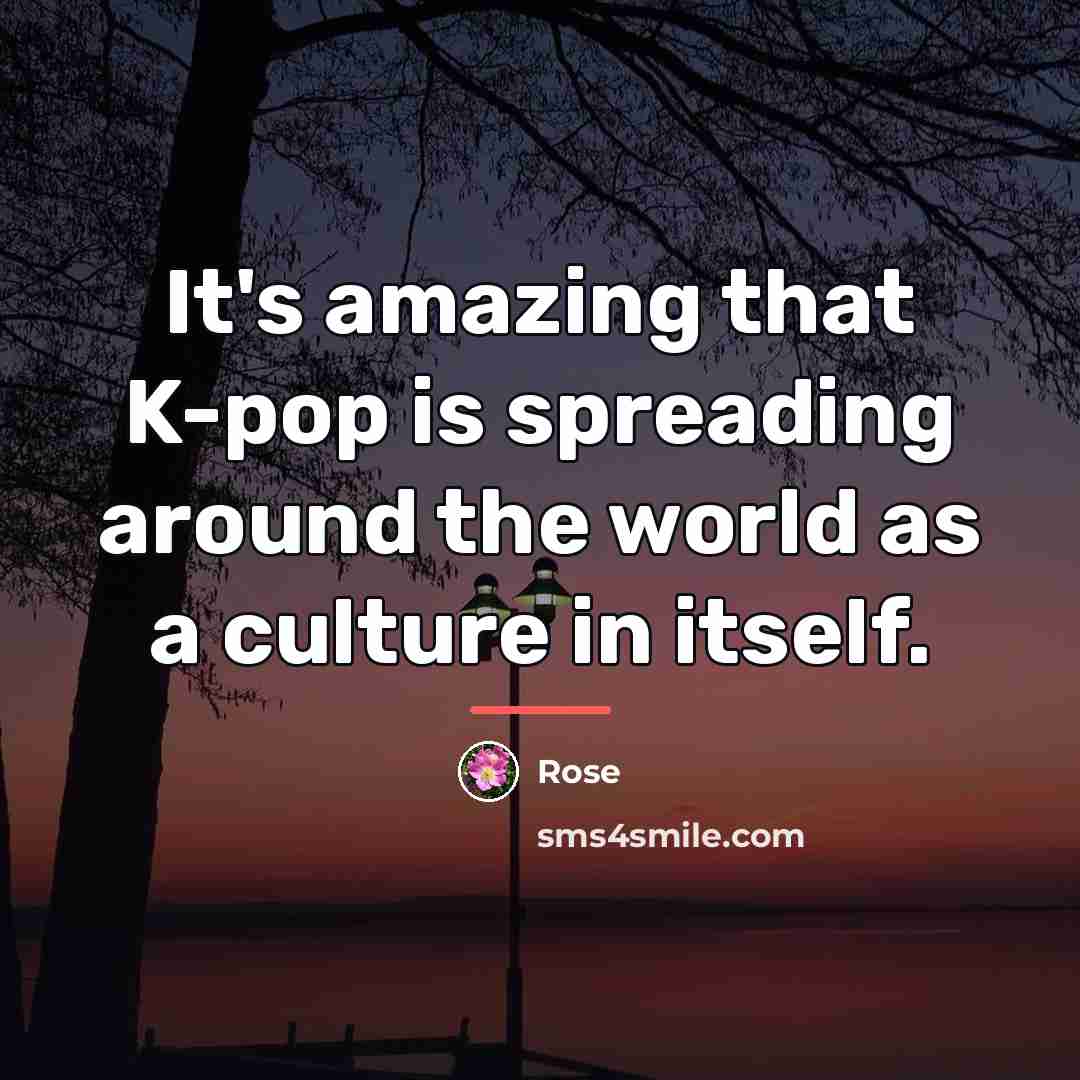 “It's amazing that K-pop is spreading around the world as…” quote by Rose