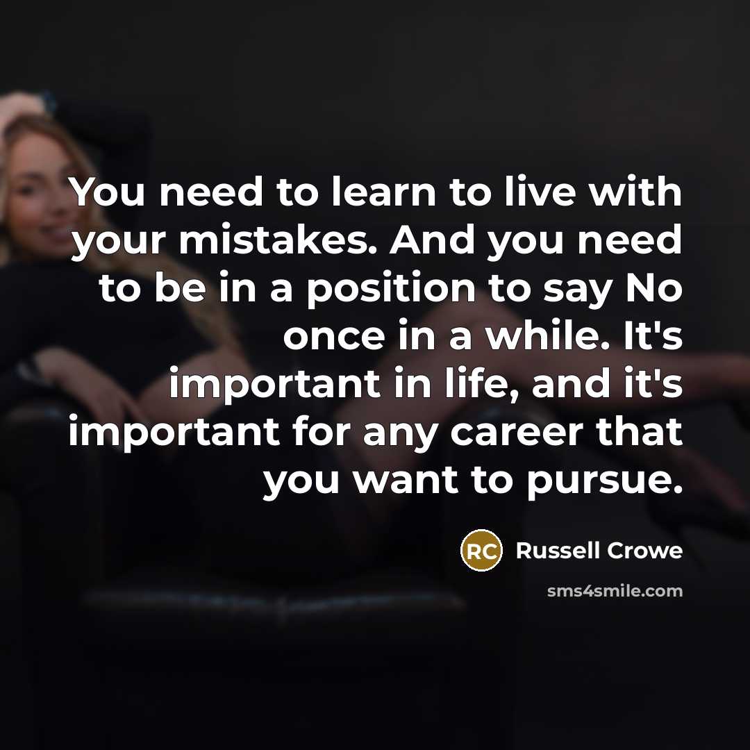 “You need to learn to live with your mistakes. And…” quote by Russell Crowe