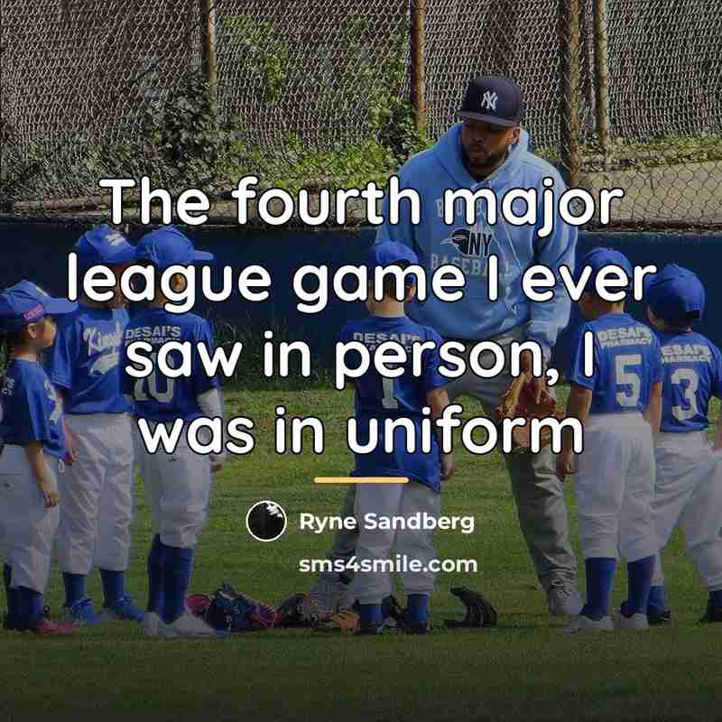 “The fourth major league game I ever saw in person,…” quote by Ryne Sandberg