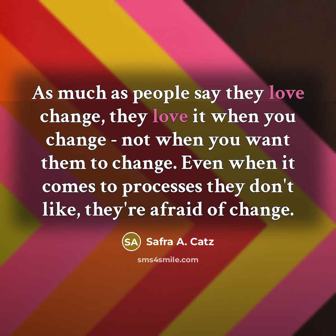 “As much as people say they love change, they love…” quote by Safra A. Catz