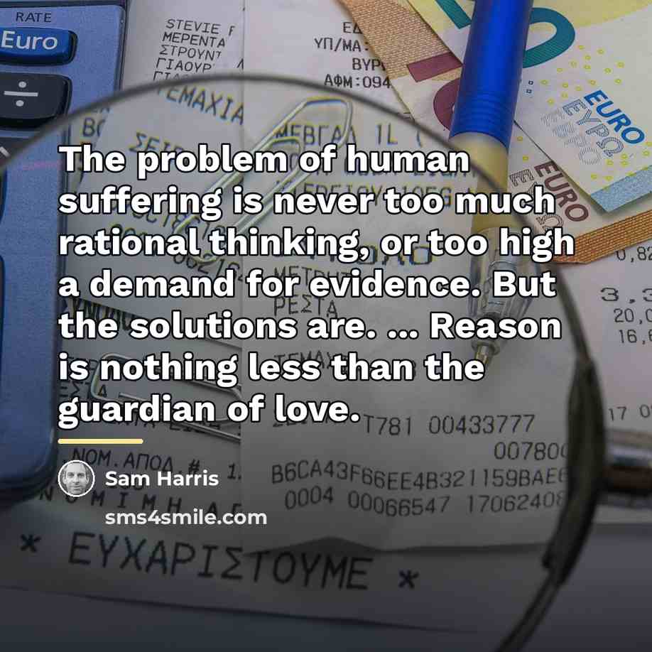 “The problem of human suffering is never too much rational…” quote by Sam Harris