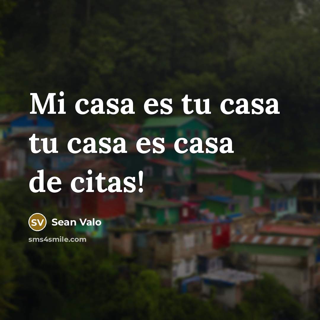 “Mi casa es tu casa tu casa es casa de…” quote by Sean Valo