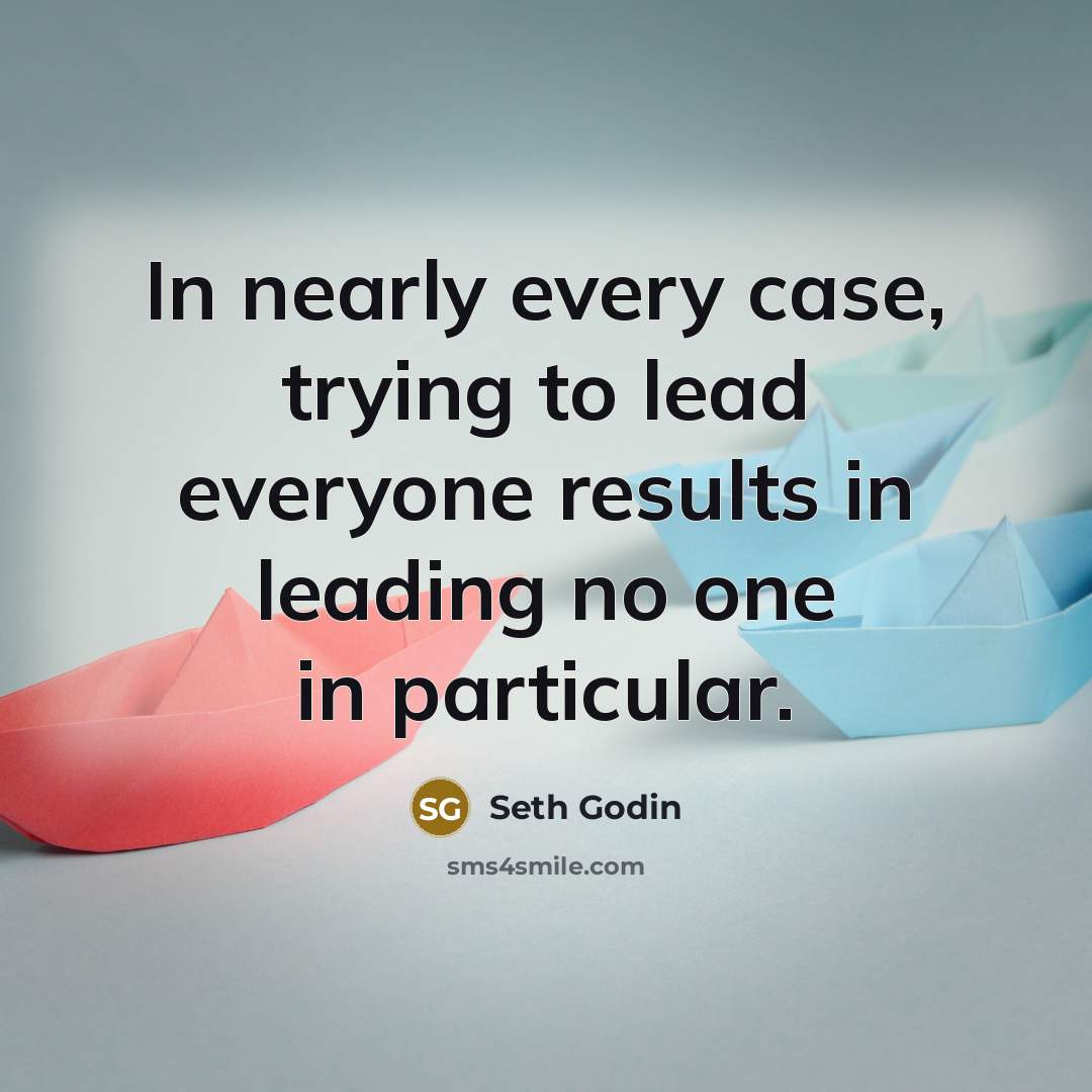 “In nearly every case, trying to lead everyone results in…” quote by Seth Godin